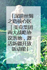 深耕丝绸之路核心区｜美克集团两大战略协议落地，激活新疆开放新动能