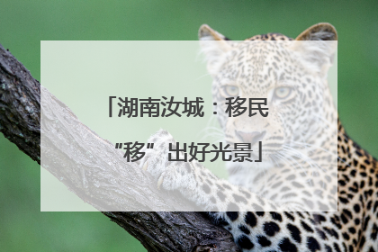 湖南汝城：移民“移”出好光景