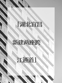 湖北宜昌新建两座跨江通道
