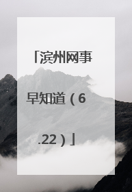 滨州网事早知道（6.22）