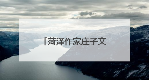 菏泽作家庄子文化创作基地签约授牌仪式举行