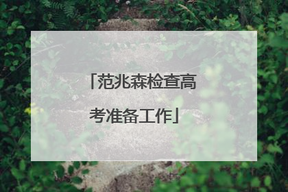 范兆森检查高考准备工作