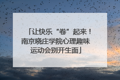 让快乐“卷”起来！南京晓庄学院心理趣味运动会别开生面