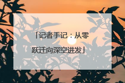 记者手记：从零跃迁向深空进发