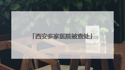 西安多家医院被查处