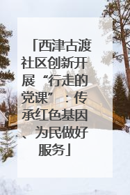 西津古渡社区创新开展“行走的党课”：传承红色基因、为民做好服务