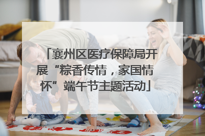 襄州区医疗保障局开展“粽香传情，家国情怀”端午节主题活动