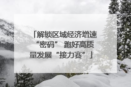 解锁区域经济增速“密码” 跑好高质量发展“接力赛”