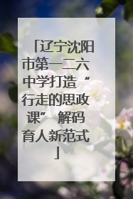 辽宁沈阳市第一二六中学打造“行走的思政课” 解码育人新范式