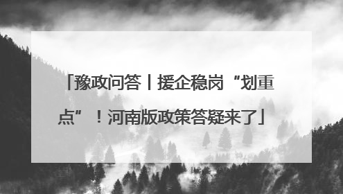 豫政问答丨援企稳岗“划重点”！河南版政策答疑来了