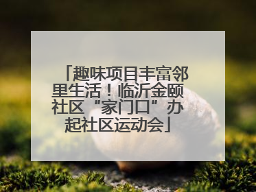 趣味项目丰富邻里生活！临沂金颐社区“家门口”办起社区运动会