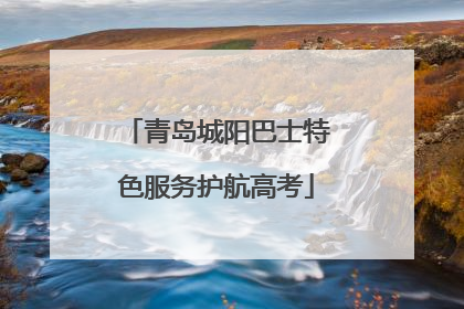 青岛城阳巴士特色服务护航高考