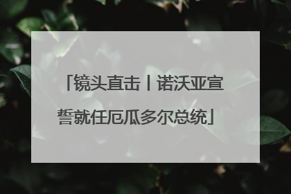 镜头直击丨诺沃亚宣誓就任厄瓜多尔总统