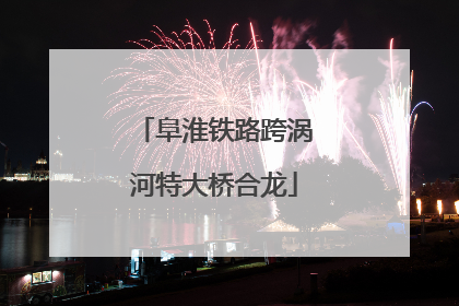 阜淮铁路跨涡河特大桥合龙