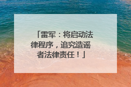 雷军：将启动法律程序，追究造谣者法律责任！