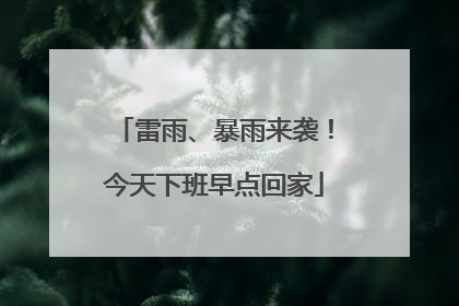 雷雨、暴雨来袭！今天下班早点回家