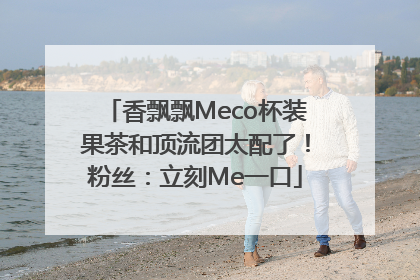 香飘飘Meco杯装果茶和顶流团太配了！粉丝：立刻Me一口