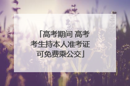 高考期间 高考考生持本人准考证可免费乘公交