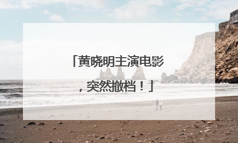 黄晓明主演电影，突然撤档！