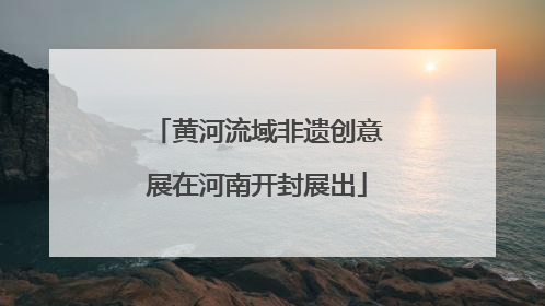 黄河流域非遗创意展在河南开封展出