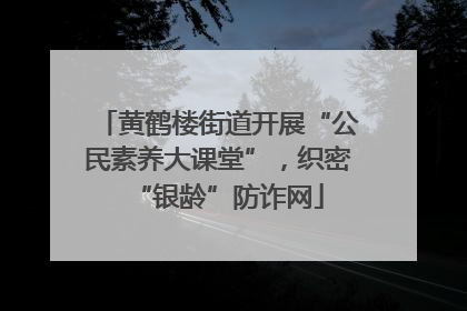 黄鹤楼街道开展“公民素养大课堂”，织密“银龄”防诈网