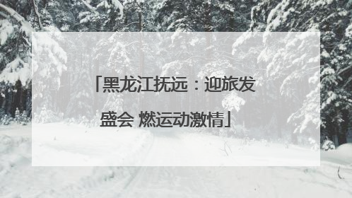 黑龙江抚远：迎旅发盛会 燃运动激情