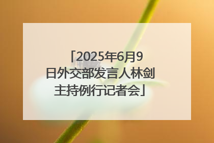 2025年6月9日外交部发言人林剑主持例行记者会