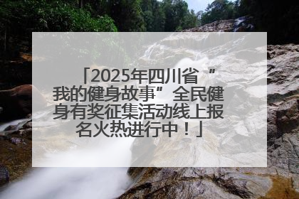 2025年四川省“我的健身故事”全民健身有奖征集活动线上报名火热进行中！