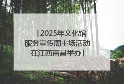 2025年文化馆服务宣传周主场活动在江西南昌举办