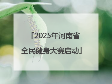 2025年河南省全民健身大赛启动