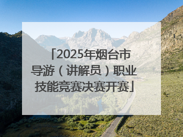 2025年烟台市导游（讲解员）职业技能竞赛决赛开赛