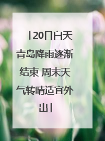 20日白天青岛降雨逐渐结束 周末天气转晴适宜外出