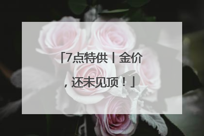 7点特供丨金价，还未见顶！