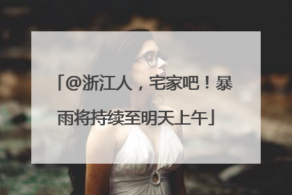 @浙江人，宅家吧！暴雨将持续至明天上午