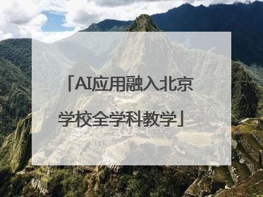 AI应用融入北京学校全学科教学