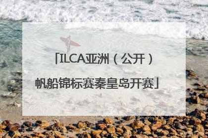 ILCA亚洲（公开）帆船锦标赛秦皇岛开赛